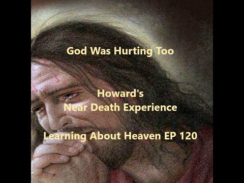 "God Was Hurting Too" Howard's Near Death Experience #NDE - Learning About Heaven EP 120
