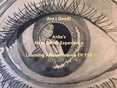"Am I Dead?" Anke's Near Death Experience #NDE - Learning About Heaven EP 153