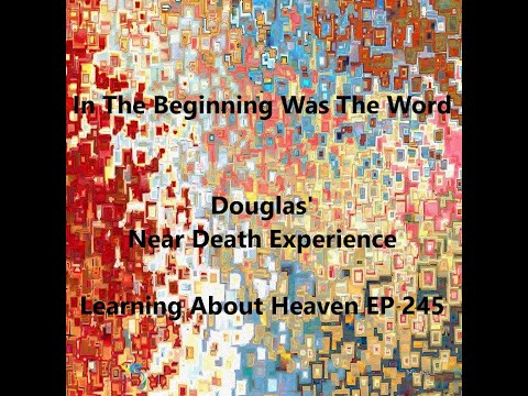 "In The Beginning Was The Word" Douglas' Near Death Experience #nde - Learning About Heaven EP 245